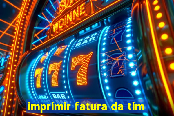 imprimir fatura da tim